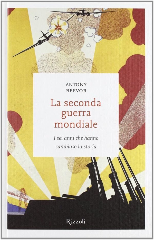 la seconda guerra mondiale i sei anni che hanno cambiato la storia antony beevor edizione rizzoli